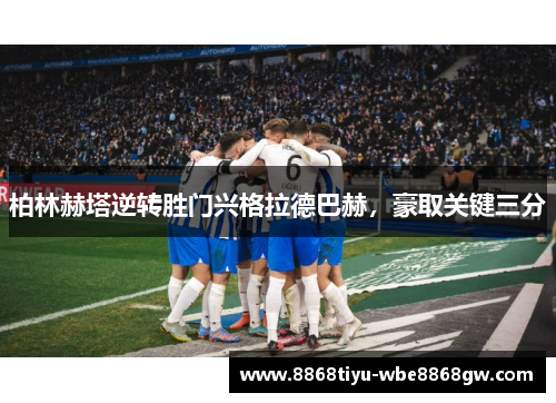 柏林赫塔逆转胜门兴格拉德巴赫，豪取关键三分