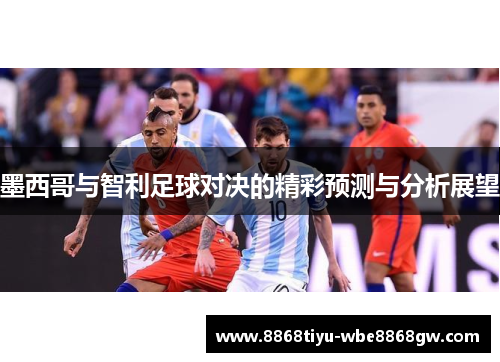 墨西哥与智利足球对决的精彩预测与分析展望